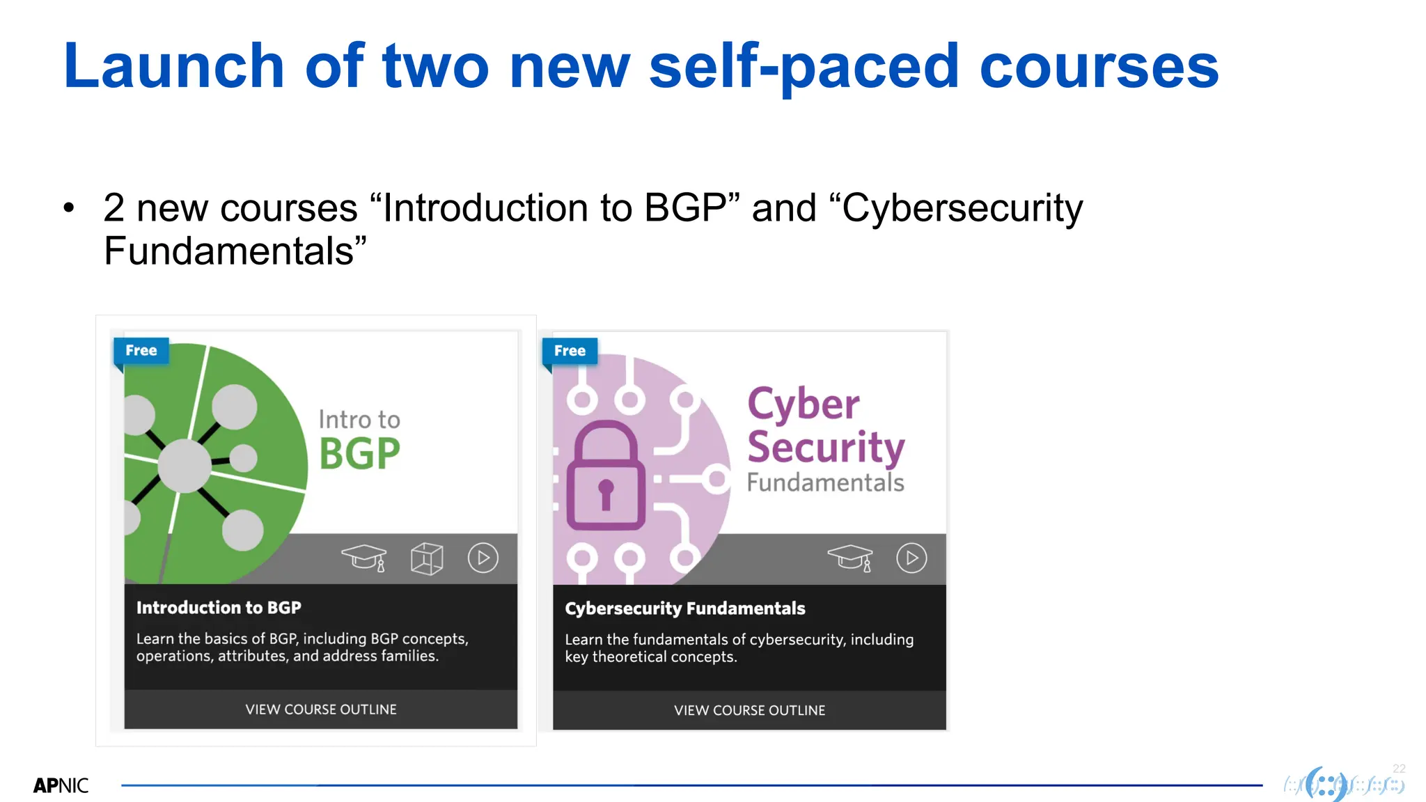 22
Launch of two new self-paced courses
• 2 new courses “Introduction to BGP” and “Cybersecurity
Fundamentals”
 