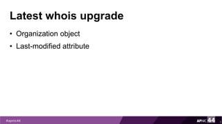 Latest whois upgrade
• Organization object
• Last-modified attribute
2
 