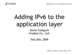Adding IPv6 to the application layer ,[object Object],[object Object],[object Object],APNIC 27 Manila 2009 - IPv6 in 3D Adding IPv6 to the application layer 