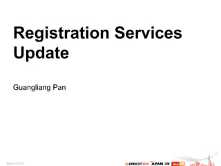 Registration Services
Update
Guangliang Pan
 