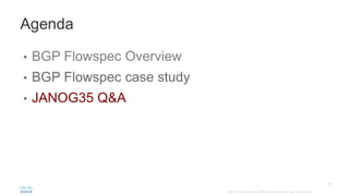 • BGP Flowspec Overview
• BGP Flowspec case study
• JANOG35 Q&A
Agenda
 