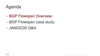 • BGP Flowspec Overview
• BGP Flowspec case study
• JANOG35 Q&A
Agenda
 