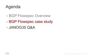 • BGP Flowspec Overview
• BGP Flowspec case study
• JANOG35 Q&A
Agenda
 