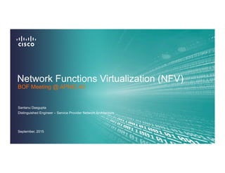 Network Functions Virtualization (NFV)
Santanu Dasgupta
Distinguished Engineer – Service Provider Network Architecture
BOF Meeting @ APNIC 40
September, 2015
 