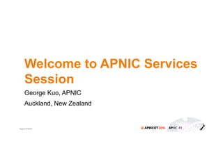 2016#apricot2016
Welcome to APNIC Services
Session
George Kuo, APNIC
Auckland, New Zealand
 