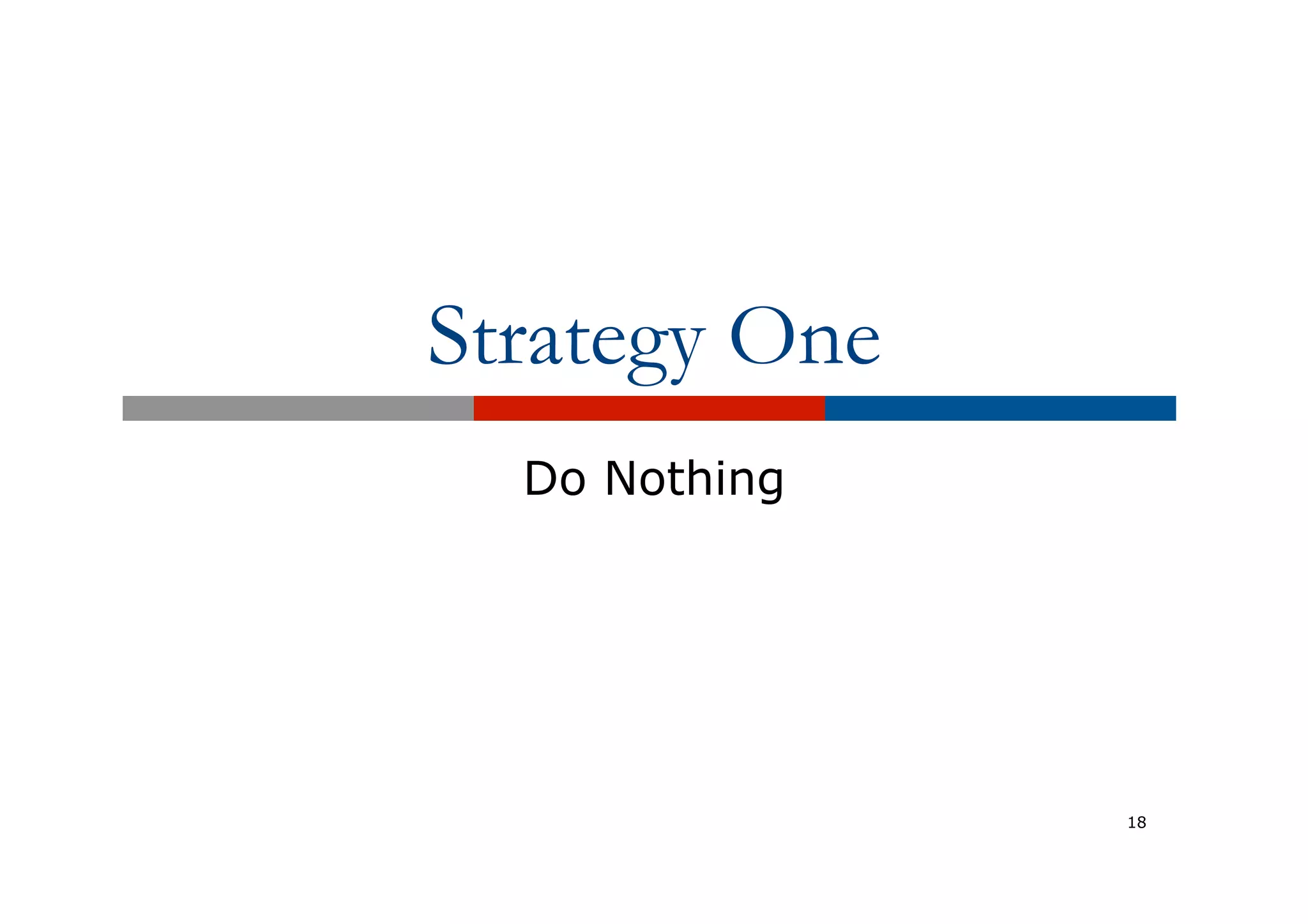 Strategy One
Do Nothing
18
 