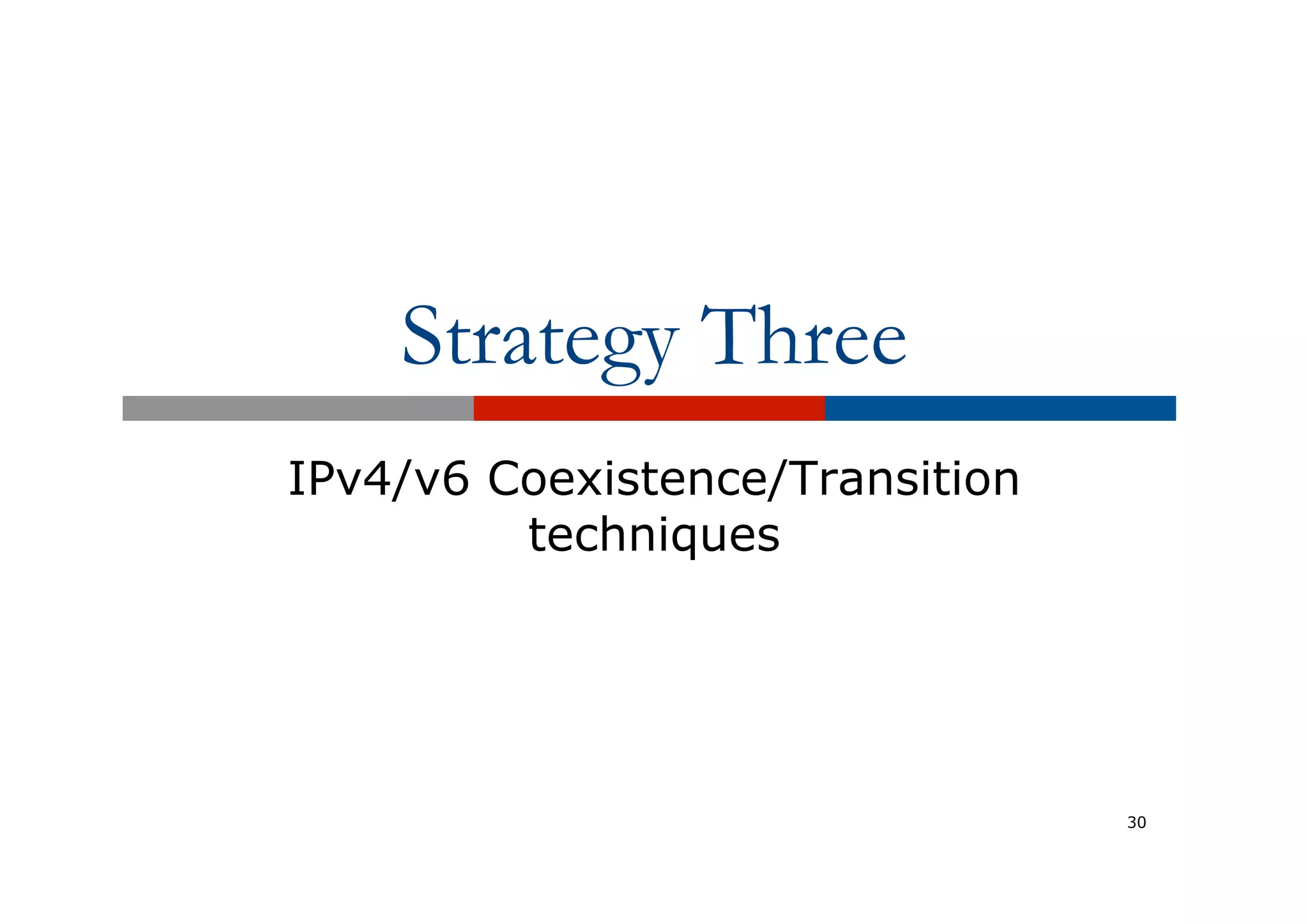 Strategy Three
IPv4/v6 Coexistence/Transition
techniques
30
 