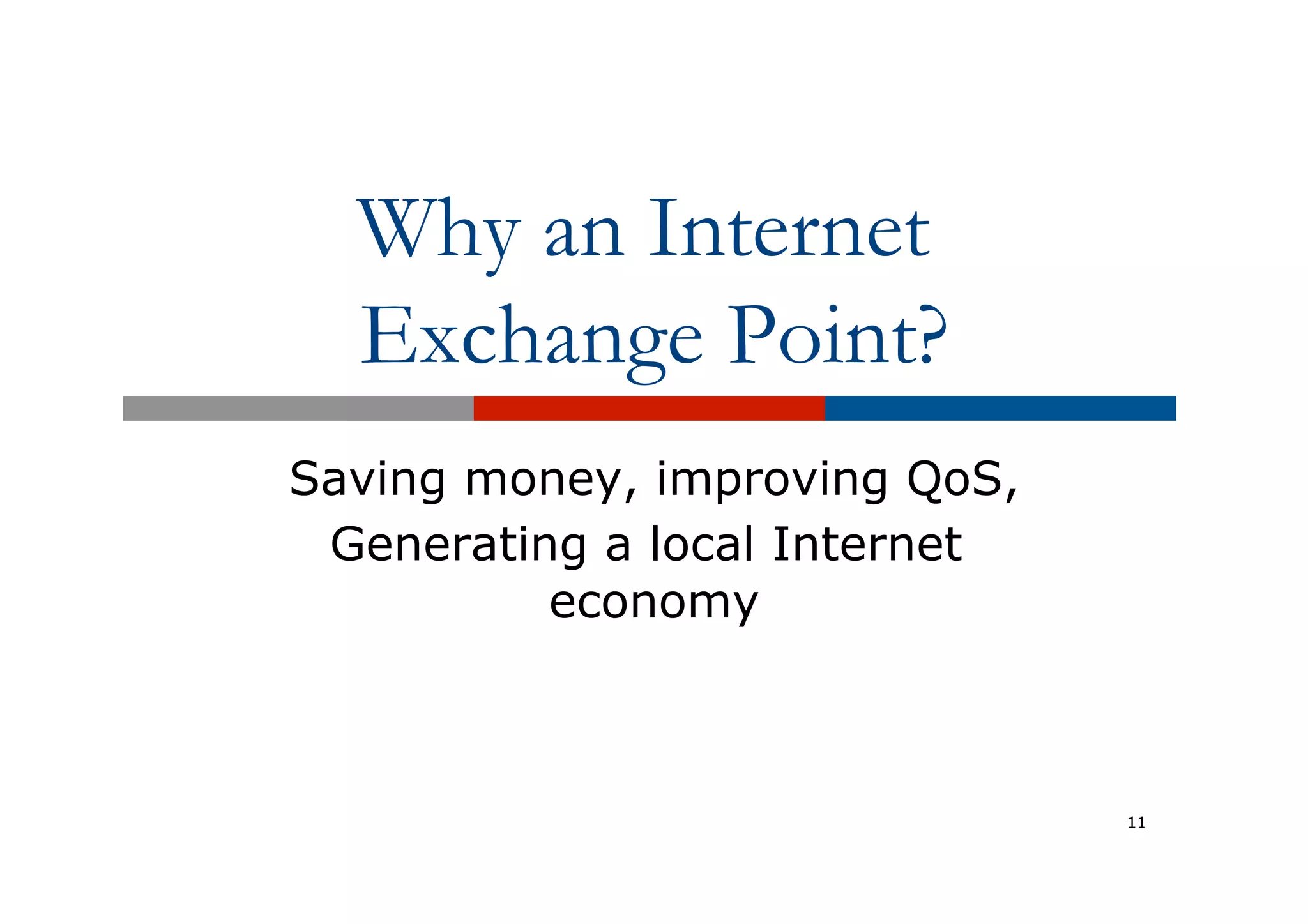 Why an Internet
Exchange Point?
Saving money, improving QoS,
Generating a local Internet
economy
11
 