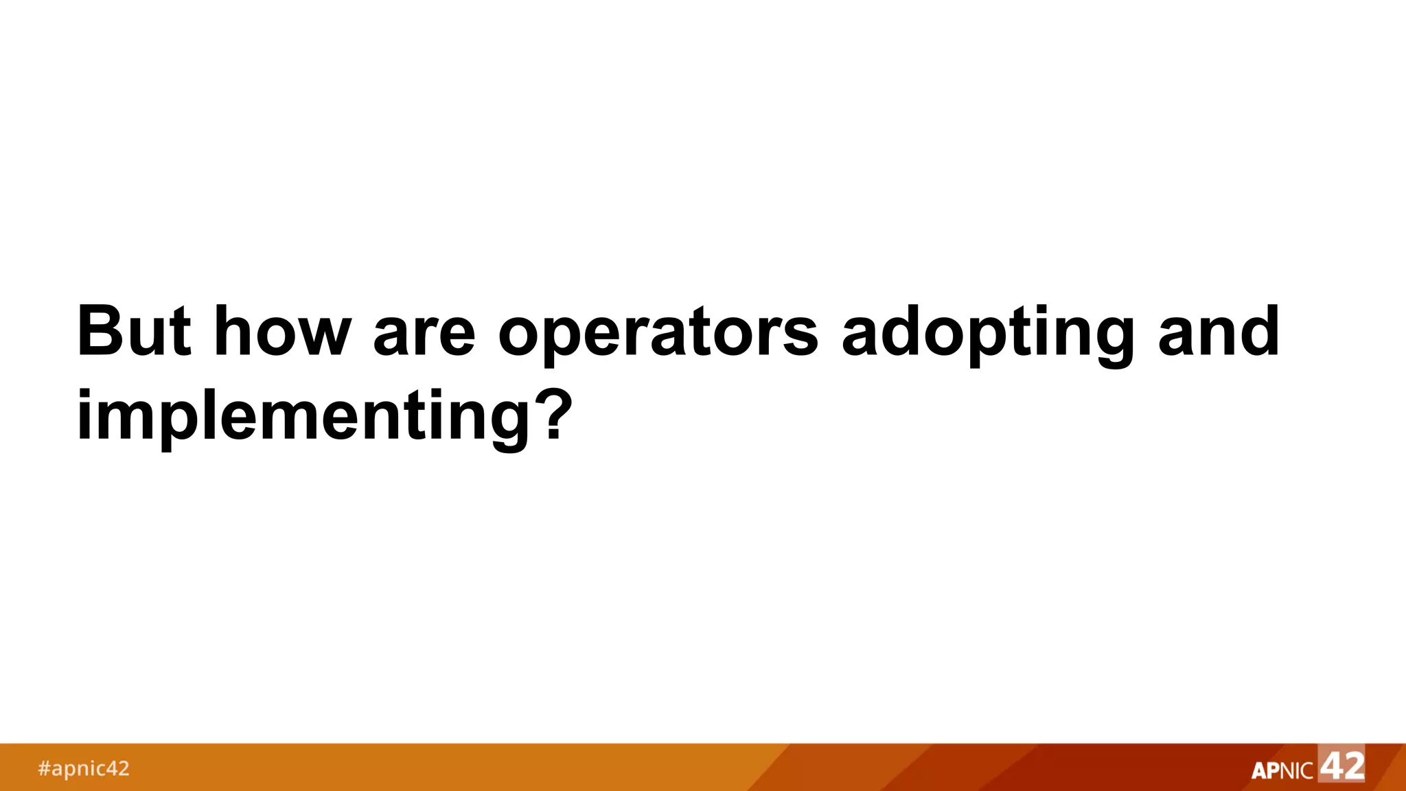 But how are operators adopting and
implementing?
 
