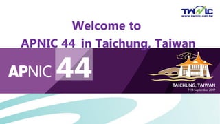 Welcome to
APNIC 44 in Taichung, Taiwan
 
