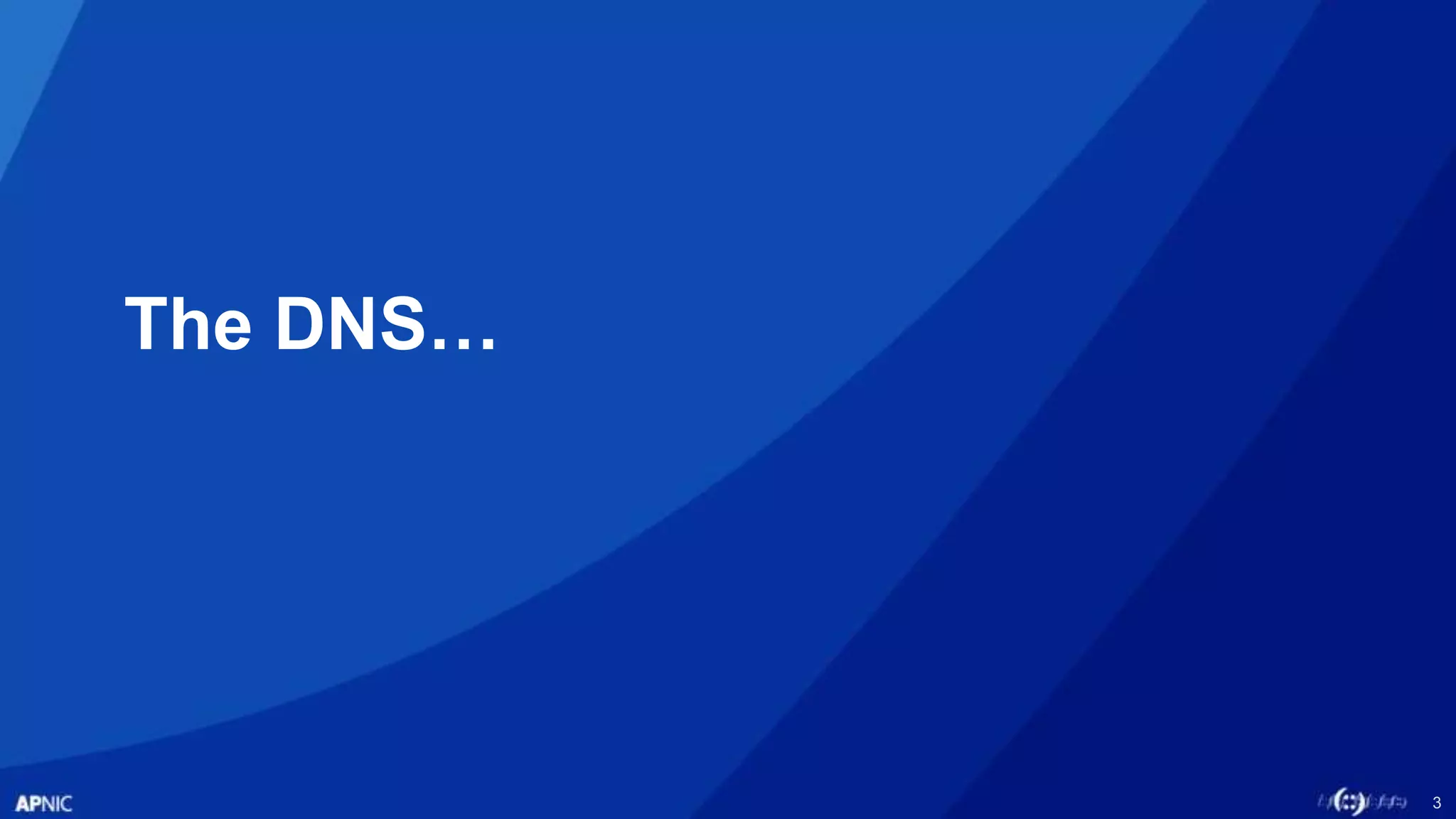 3
The DNS…
 