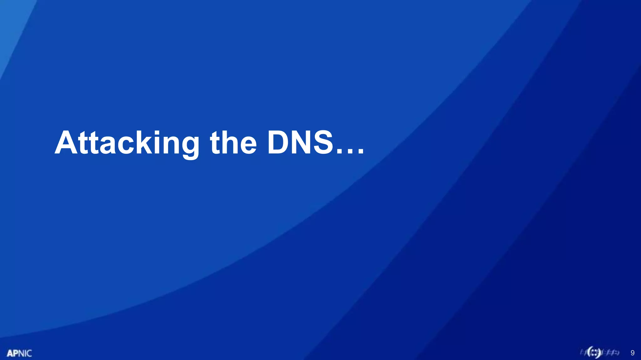 9
Attacking the DNS…
 