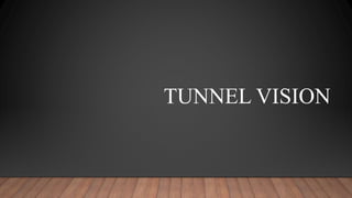 TUNNEL VISION
 