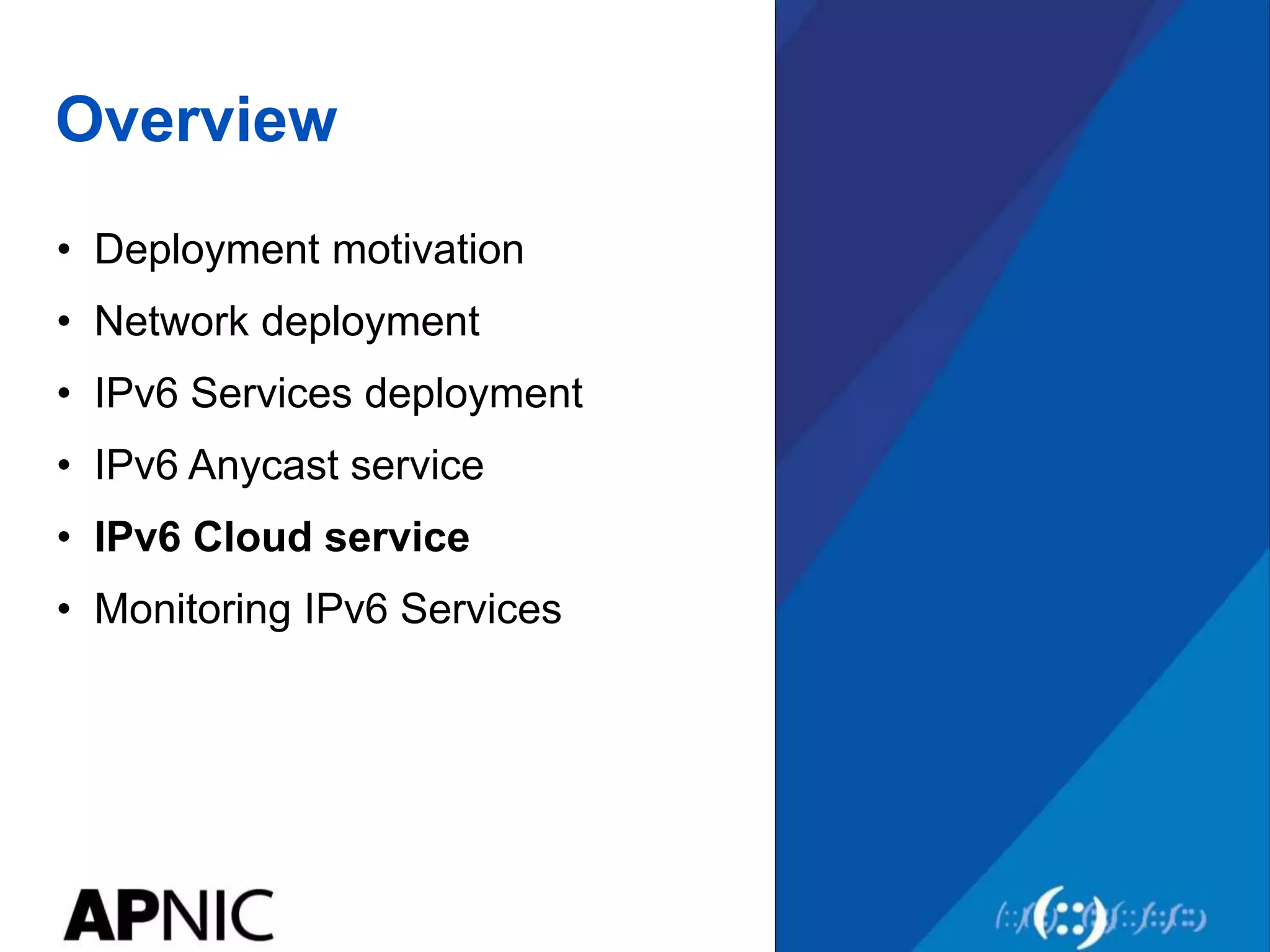 Overview
• Deployment motivation
• Network deployment
• IPv6 Services deployment
• IPv6 Anycast service
• IPv6 Cloud service
• Monitoring IPv6 Services
 