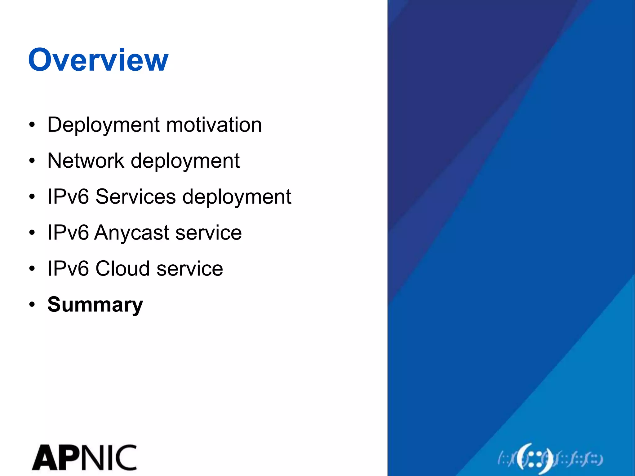 Overview
• Deployment motivation
• Network deployment
• IPv6 Services deployment
• IPv6 Anycast service
• IPv6 Cloud service
• Summary
 