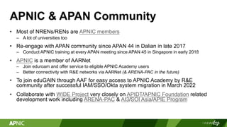 APNIC & APAN Community
• Most of NRENs/RENs are APNIC members
– A lot of universities too
• Re-engage with APAN community ...