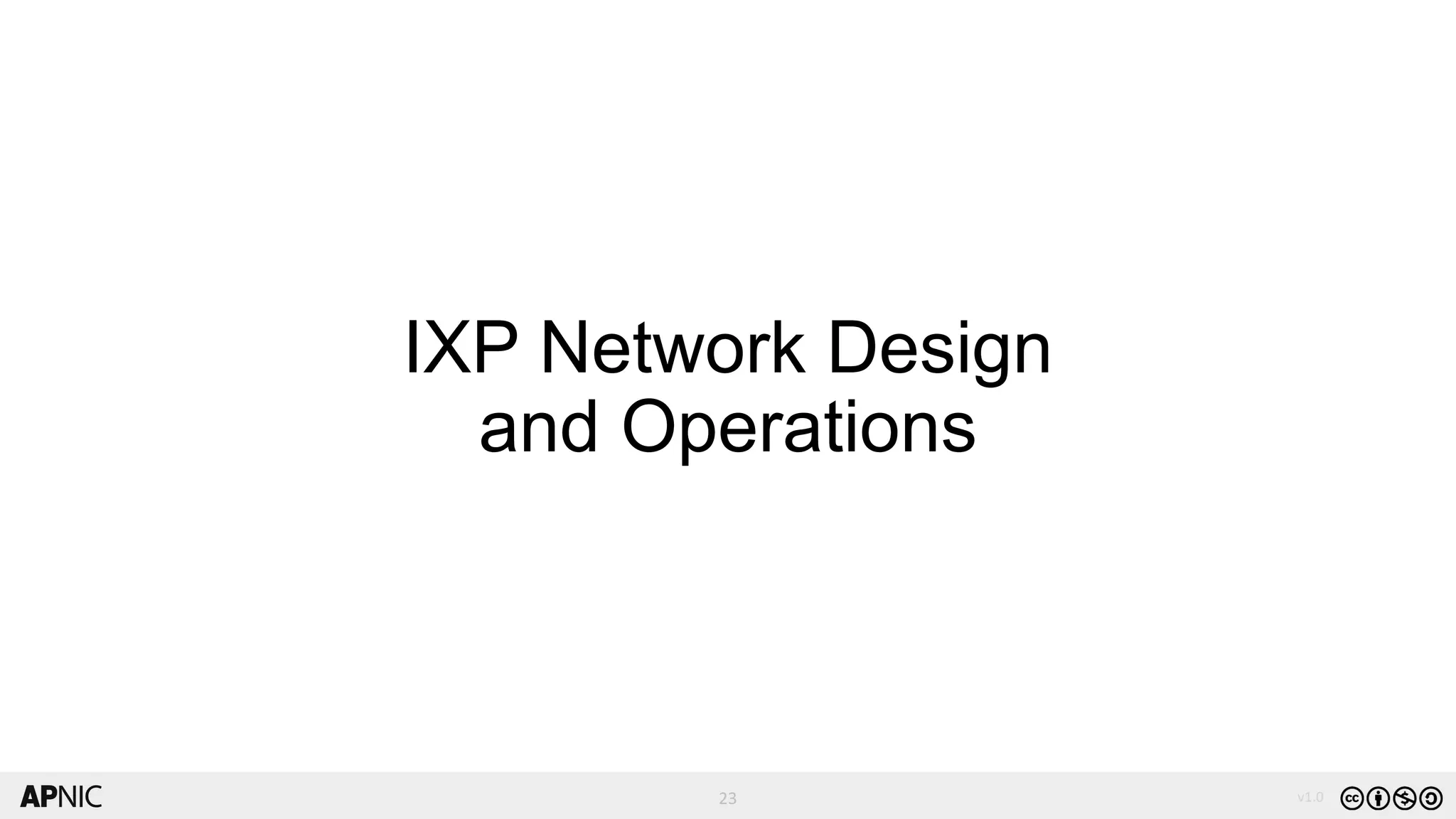 23
23 v1.0
IXP Network Design
and Operations
 