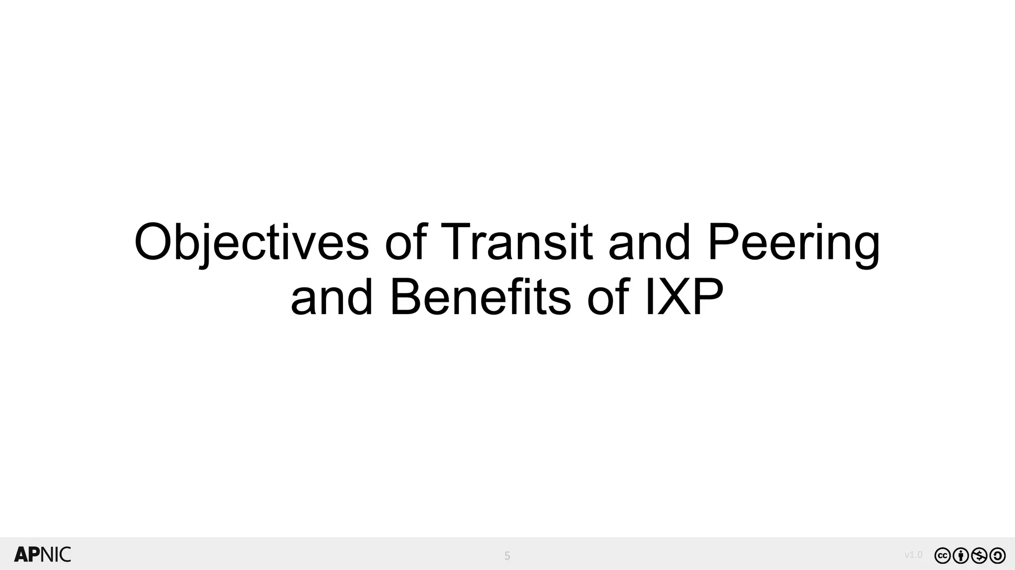 5
5 v1.0
Objectives of Transit and Peering
and Benefits of IXP
 