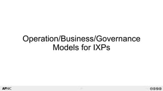 37
37 v1.0
Operation/Business/Governance
Models for IXPs
 