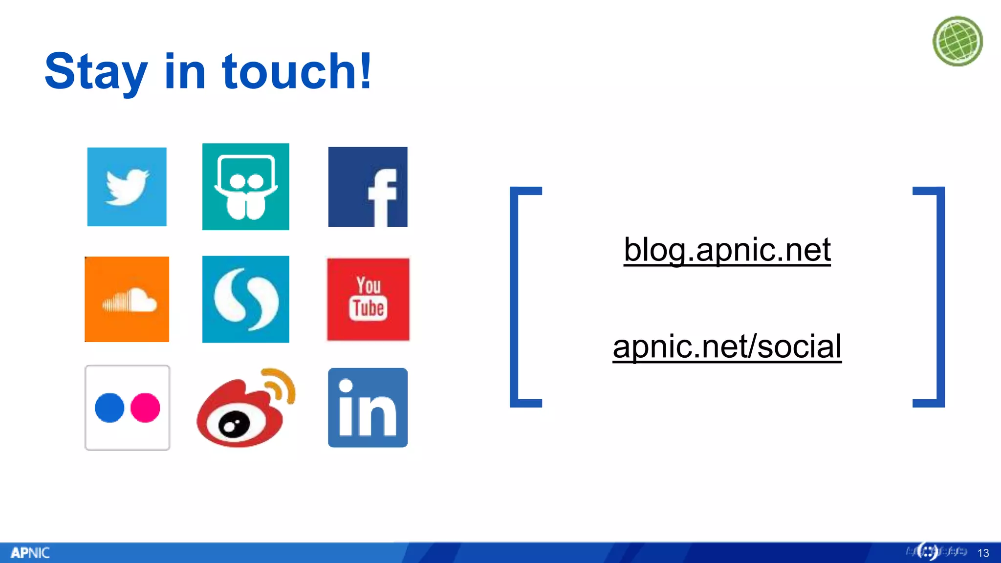 Stay in touch!
13
blog.apnic.net
apnic.net/social
 