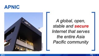 APNIC
2
A global, open,
stable and secure
Internet that serves
the entire Asia
Pacific community
 