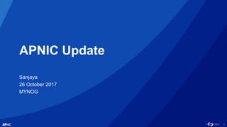 1
APNIC Update
Sanjaya
26 October 2017
MYNOG
 