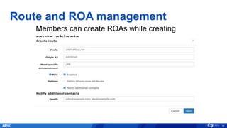 Route and ROA management
Members can create ROAs while creating
route objects
14
 