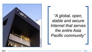 2
2
“A global, open,
stable and secure
Internet that serves
the entire Asia
Pacific community”
 