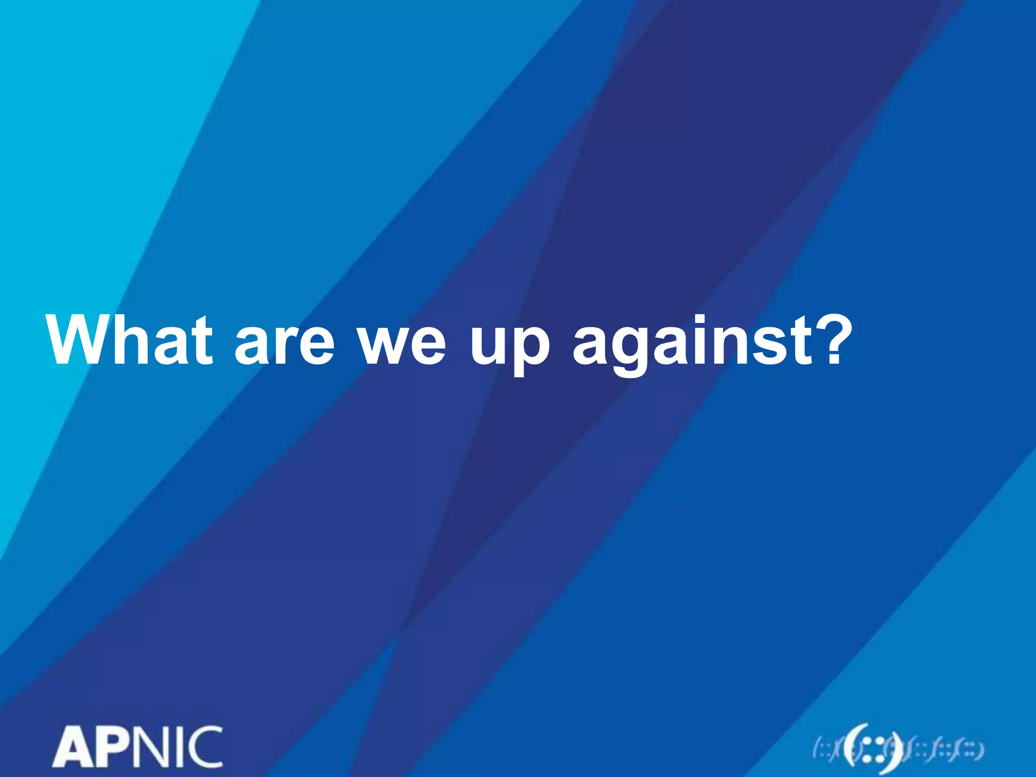 What are we up against?
 