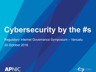 Cybersecurity by the #s
Regulatory Internet Governance Symposium – Vanuatu
20 October 2016
 