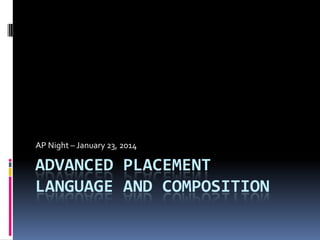 AP Night – January 23, 2014

ADVANCED PLACEMENT
LANGUAGE AND COMPOSITION

 