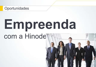 Oportunidades 
Empreenda 
com a Hinode! 
 