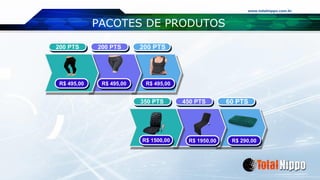 www.totalnippo.com.br
PACOTES DE PRODUTOS
200 PTS 200 PTS 200 PTS
350 PTS 450 PTS 60 PTS
R$ 495,00R$ 495,00R$ 495,00
R$ 290,00R$ 1950,00R$ 1500,00
 