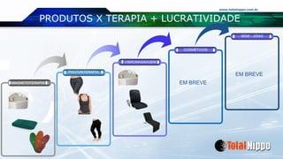 www.totalnippo.com.br
PHOTONTERAPIA
VIBROMASSAGEM
MAGNETOTERAPIA
PRODUTOS X TERAPIA + LUCRATIVIDADE
COSMÉTICOS
SEMI - JÓIAS
EM BREVE
EM BREVE
 