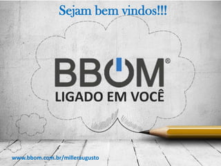Sejam bem vindos!!!
www.bbom.com.br/milleraugusto
 