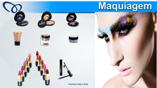Maquiagem 
Conheça toda a linha  