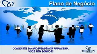 CONQUISTE SUA INDEPENDÊNCIA FINANCEIRA. VOCÊ TEM SONHOS? Plano de Negócio  