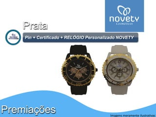 PremiaçõesPrata 
Pin+ Certificado + RELÓGIO Personalizado NOVETY 
Imagens meramente ilustrativas  