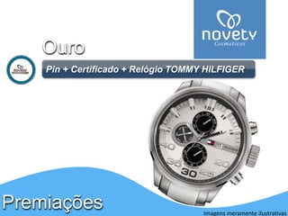 PremiaçõesOuro 
Pin+ Certificado + Relógio TOMMY HILFIGER 
Imagens meramente ilustrativas  