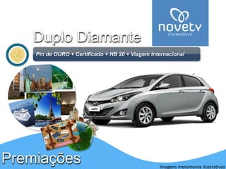 PremiaçõesDuplo Diamante 
Pinde OURO + Certificado + HB 20 + Viagem Internacional 
Imagens meramente ilustrativas  