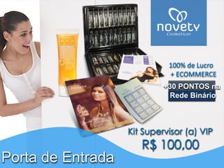 Kit Supervisor (a) VIPR$ 100,00Porta de Entrada+30 PONTOS naRede Binário 
100% de Lucro 
+ ECOMMERCE  