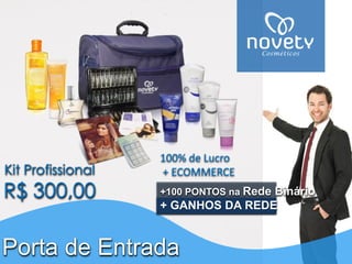 100% de Lucro 
+ ECOMMERCEPorta de EntradaKit ProfissionalR$ 300,00+100 PONTOS na Rede Binário+ GANHOS DA REDE  