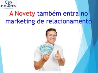 A Novety também entra no 
marketing de relacionamento 
 