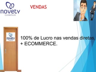 VENDAS 
100% de Lucro nas vendas diretas, 
+ ECOMMERCE. 
 