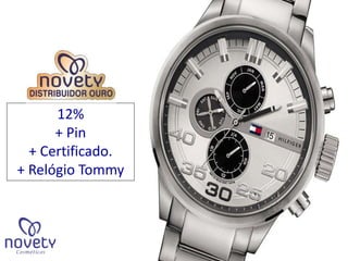12% 
+ Pin 
+ Certificado. 
+ Relógio Tommy 
 