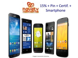 15% + Pin + Certif. + 
Smartphone 
Imagem meramente ilustrativa 
 