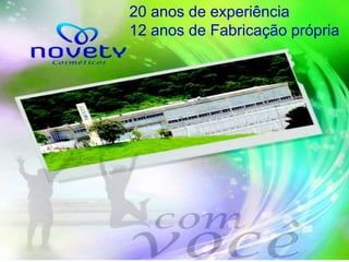 20 anos de experiência 
12 anos de Fabricação própria 
 