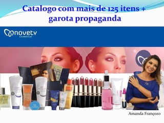 Catalogo com mais de 125 itens + 
garota propaganda 
Amanda Françozo 
 