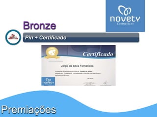 Bronze 
Pin + Certificado 
Premiações 
 