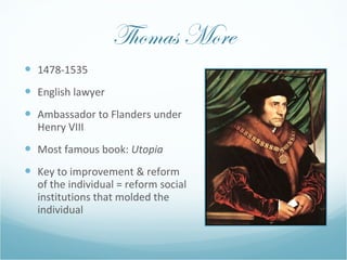 Thomas More <ul><li>1478-1535 </li></ul><ul><li>English lawyer </li></ul><ul><li>Ambassador to Flanders under Henry VIII <...